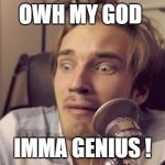 PewDiePie Funny!!! | OWH MY GOD; IMMA GENIUS ! | image tagged in pewdiepie funny | made w/ Imgflip meme maker