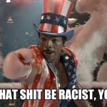 Carl Weathers | THAT SHIT BE RACIST, YO! | image tagged in carl weathers | made w/ Imgflip meme maker