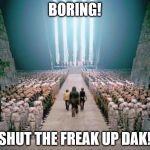 Star Wars Congratulations  | BORING! SHUT THE FREAK UP DAK! | image tagged in star wars congratulations | made w/ Imgflip meme maker