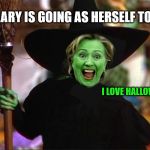 It's the only day of the year she doesn't have to wear makeup. | HILLARY IS GOING AS HERSELF TODAY; I LOVE HALLOWEEN | image tagged in which way is c unt up,clin ton crook,crooked hill of beans,the real russia spy,memes | made w/ Imgflip meme maker
