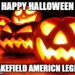 jack o | HAPPY HALLOWEEN; WAKEFIELD AMERICN LEGION | image tagged in jack o | made w/ Imgflip meme maker