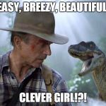 Jurassic Park Dr Grant Meets Raptor Meme | EASY, BREEZY, BEAUTIFUL; CLEVER GIRL!?! | image tagged in jurassic park dr grant meets raptor meme | made w/ Imgflip meme maker