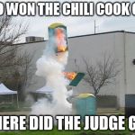 Chili Time | WHO WON THE CHILI COOK OFF? WHERE DID THE JUDGE GO? | image tagged in chili time | made w/ Imgflip meme maker