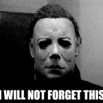 Halloween  | I WILL NOT FORGET THIS | image tagged in halloween,scary,threats,mean,meme | made w/ Imgflip meme maker