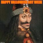 Halloween Art Week Oct 30 - Nov 5, A JBmemegeek & Sir_Unknown event | HAPPY HALLOWEEN ART WEEK | image tagged in halloween,art week,jbmemegeek,sir_unknown,dracula vlad | made w/ Imgflip meme maker