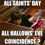 In case you were wondering | ALL SAINTS' DAY; ALL HALLOWS' EVE; COINCIDENCE ? | image tagged in john in his pit,halloween,holidays,it's true all of it han solo | made w/ Imgflip meme maker