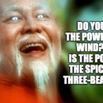 It is time for you to leave! | DO YOU FEEL THE POWER OF THE WIND?  THAT IS THE POWER OF THE SPICY ASIAN THREE-BEAN SALAD! | image tagged in master po 2,memes | made w/ Imgflip meme maker