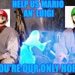 Only Hope | HELP US MARIO AN' LUIGI; YOU'RE OUR ONLY HOPE | image tagged in only hope | made w/ Imgflip meme maker