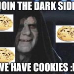 Sith Lord | JOIN THE DARK SIDE; WE HAVE COOKIES :D | image tagged in sith lord | made w/ Imgflip meme maker