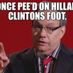 Gooba | I ONCE PEE’D ON HILLARY CLINTONS FOOT. | image tagged in gooba | made w/ Imgflip meme maker