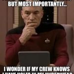 Picard thinking | I JUST CAN'T LET JOE GO TODAY, BUT MOST IMPORTANTLY... I WONDER IF MY CREW KNOWS I HAVE HOLES IN MY UNDERWEAR | image tagged in picard thinking | made w/ Imgflip meme maker