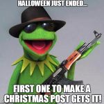Shoot him | HALLOWEEN JUST ENDED... FIRST ONE TO MAKE A CHRISTMAS POST GETS IT! | image tagged in shoot him | made w/ Imgflip meme maker