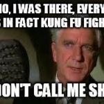 Airplane movie | NO NO, I WAS THERE, EVERYONE WAS IN FACT KUNG FU FIGHTING; AND DON'T CALL ME SHIRLEY | image tagged in airplane movie | made w/ Imgflip meme maker