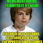 and when you click on 'show more' you get that eye-rolling Hayden Panettiere gif which gets you all hot and bothered | SUBMITS LENGTHY MEME MENTIONING TAMMYFAYE BY NAME; FEATURED IN 30 SECONDS, GETS 5000 VIEWS AND 250 UPVOTES, AND BECOMES ONLY MEME ON FRONT PAGE | image tagged in good luck gary,memes,tammyfaye,imgflip users,meme making | made w/ Imgflip meme maker