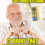 harold unsure | I MOANED DURING MY LAST PROSTATE EXAM. IT BROKE THAT AWKWARD SILENCE. | image tagged in harold unsure | made w/ Imgflip meme maker