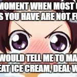 the crying anime girl | THAT MOMENT WHEN MOST OF THE MEMES YOU HAVE ARE NOT FUNNY.... PEOPLE WOULD TELL ME TO MAN UP, ME I JUST EAT ICE CREAM, DEAL WITH IT... | image tagged in the crying anime girl | made w/ Imgflip meme maker