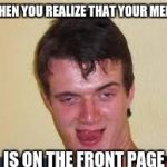 weird guy | WHEN YOU REALIZE THAT YOUR MEME; IS ON THE FRONT PAGE | image tagged in weird guy | made w/ Imgflip meme maker