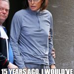 Bruce Jenner | JUST THINK; 15 YEARS AGO, I WOULD'VE BEEN DIAGNOSED WITH SPLIT PERSONALITY | image tagged in bruce jenner | made w/ Imgflip meme maker