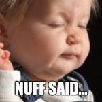 Nuff said | NUFF SAID... | image tagged in baby finger,flip off,middle finger,the bird,baby,memes | made w/ Imgflip meme maker