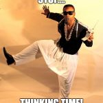 mc hammer | STOP.... THINKING TIME! | image tagged in mc hammer | made w/ Imgflip meme maker