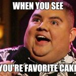 Gabriel Iglesias | WHEN YOU SEE; YOU'RE FAVORITE CAKE | image tagged in gabriel iglesias | made w/ Imgflip meme maker
