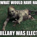 bicycle girl from Walking Dead | THIS IS WHAT WOULD HAVE HAPPENED; IF HILLARY WAS ELECTED | image tagged in bicycle girl from walking dead | made w/ Imgflip meme maker