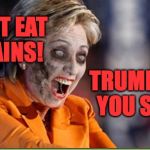 Zombie Hillary in 'Actual Liberal Logic'. | MUST EAT BRAINS! TRUMP . . .    YOU SAFE . | image tagged in zombie hillary,memes,trump,liberal logic | made w/ Imgflip meme maker