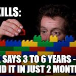 lego wall | SKILLS:; BOX SAYS 3 TO 6 YEARS -BUT I DID IT IN JUST 2 MONTHS! | image tagged in lego wall | made w/ Imgflip meme maker
