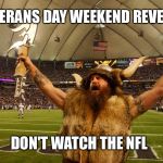 Ragnar's Revenge | VETERANS DAY WEEKEND REVENGE; DON'T WATCH THE NFL | image tagged in ragnar's revenge | made w/ Imgflip meme maker