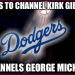 Dodgers | TRIES TO CHANNEL KIRK GIBSON; CHANNELS GEORGE MICHAEL | image tagged in dodgers | made w/ Imgflip meme maker