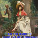 Art week Oct 30-Nov 5 a JBmemegeek & Sir_Unknown event | ARE YOU TRYING TO SEDUCE ME MRS ROBINSON? | image tagged in classical art | made w/ Imgflip meme maker