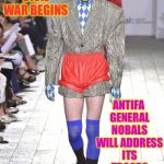 Fashion | NOVEMBER THE 4TH CIVIL WAR BEGINS; ANTIFA GENERAL NOBALS WILL ADDRESS ITS TROOPS ON NOVEMBER THE 3RD | image tagged in fashion | made w/ Imgflip meme maker