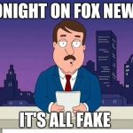 Family Guy Tom | TONIGHT ON FOX NEWS; IT'S ALL FAKE | image tagged in family guy tom | made w/ Imgflip meme maker