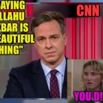 Jake Tapper WTF | "SAYING ALLAHU AKBAR IS A BEAUTIFUL THING"; CNN; YOU D!CK | image tagged in jake tapper wtf | made w/ Imgflip meme maker