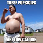 Randy Trailer Park Boys | THESE POPSICLES; ARE LOW CALORIE | image tagged in randy trailer park boys | made w/ Imgflip meme maker