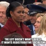 Merica | THE LEFT DOESN'T WANT LIBERTY, IT WANTS REDISTRIBUTIVE SOCIALISM. | image tagged in merica | made w/ Imgflip meme maker