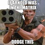Arnold Schwarzenegger --- John Matrix | IF ARNOLD WAS IN THE MATRIX; DODGE THIS | image tagged in arnold schwarzenegger --- john matrix | made w/ Imgflip meme maker