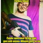 Antifa Warrior | First Annual Antifa Turkey Shoot; Public welcome. Bring own gun and ammo. Winner gets to tie Hillary's noose. November 4th. | image tagged in antifa warrior | made w/ Imgflip meme maker