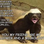 NCAD honeybadger | IF YOU'VE EVER STOLEN GRAPES AT THE STORE... IF YOU'VE EVER FLIRTED WITH A MARRIED PERSON... IF YOU'VE STOLEN OFFICE SUPPLIES... YOU MY FRIEND ARE MY FOLLOWER AND A MICROLOOTER | image tagged in ncad honeybadger | made w/ Imgflip meme maker