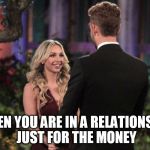 I Own A Multi-Million Dollar Company | WHEN YOU ARE IN A RELATIONSHIP JUST FOR THE MONEY | image tagged in i own a multi-million dollar company | made w/ Imgflip meme maker