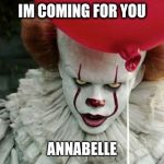 Penny Wise is ENGAGED!!! | IM COMING FOR YOU; ANNABELLE | image tagged in penny wise,funny,too funny,the most interesting man in the world | made w/ Imgflip meme maker