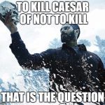Hamlet | TO KILL CAESAR OF NOT TO KILL; THAT IS THE QUESTION | image tagged in hamlet | made w/ Imgflip meme maker