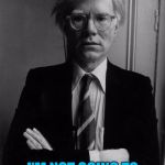 Most famous people just get asked for an autograph... :) Art week - A JBmemegeek and Sir_Unknown co-production :) | FOR THE LAST TIME; I'M NOT GOING TO DRAW YOU A PICTURE... | image tagged in andy warhol,memes,art week,art | made w/ Imgflip meme maker