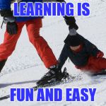 Learning is fun & EZ | LEARNING IS; FUN AND EASY | image tagged in learning is fun  ez | made w/ Imgflip meme maker