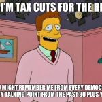 Troy McClure | HI. I'M TAX CUTS FOR THE RICH; YOU MIGHT REMEMBER ME FROM EVERY DEMOCRAT PARTY TALKING POINT FROM THE PAST 30 PLUS YEARS | image tagged in troy mcclure | made w/ Imgflip meme maker