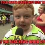 Fake News! | WAS TOLD SANTA CLAUSE NOT REAL TODAY! WILL THE FAKE NEWS NEVER STOP? | image tagged in apparently kid,santa claus | made w/ Imgflip meme maker