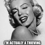 Typical Marilyn  | “LOOKS CAN BE DECEIVING; I’M ACTUALLY A THIEVING MANIPULATIVE BAG OF HOES” -MARILYN MONROE | image tagged in typical marilyn | made w/ Imgflip meme maker