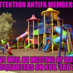 Playground night | ATTENTION ANTIFA MEMBERS; WE WILL BE MEETING AT OUR HEADQUARTERS ON NOV. 3RD 2017 | image tagged in playground night | made w/ Imgflip meme maker