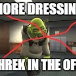 shrek ive come for you | NO MORE DRESSING UP; AS SHREK IN THE OFFICE! | image tagged in shrek ive come for you | made w/ Imgflip meme maker