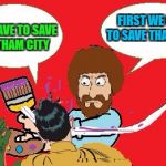 Art Week Oct 30 - Nov 5, A JBmemegeek & Sir_Unknown event | FIRST WE GOT TO SAVE THAT FACE; WE HAVE TO SAVE GOTHAM CITY | image tagged in bob ross a 'slappin,memes,art week,bob ross,funny,bob slapping robin | made w/ Imgflip meme maker
